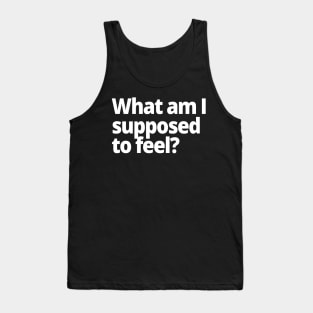 What am I supposed to feel? Tank Top